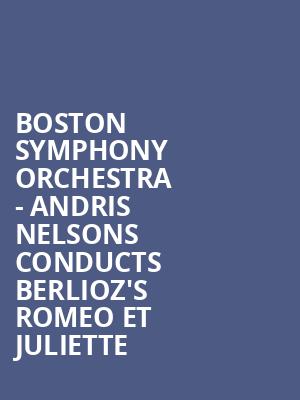 Boston Symphony Orchestra Andris Nelsons conducts Berliozs Romeo et Juliette, Boston Symphony Hall, Boston