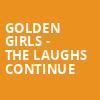 Golden Girls The Laughs Continue, Capitol Center for the Arts, Boston