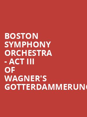 Boston Symphony Orchestra - Act III of Wagner's Gotterdammerung Poster