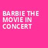Barbie The Movie In Concert, Xfinity Center, Boston